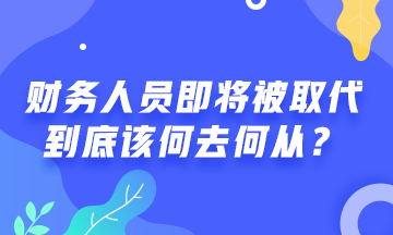 會計人員將被機(jī)器人取代！財務(wù)人該何去何從？