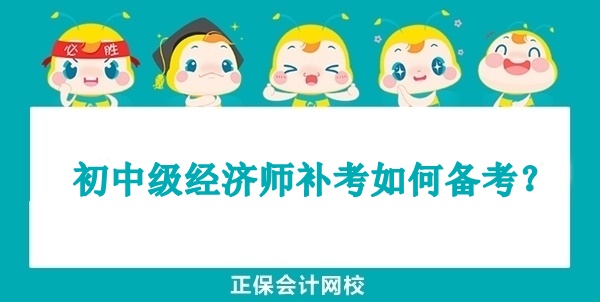 初中級經(jīng)濟(jì)師補(bǔ)考如何備考？