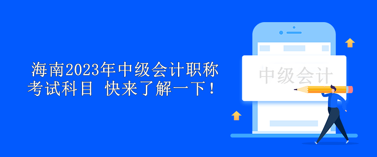 海南2023年中級會計職稱考試科目 快來了解一下！