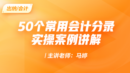50個(gè)常用會計(jì)分錄實(shí)操案例講解