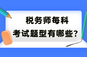 稅務(wù)師每科考試題型有哪些？