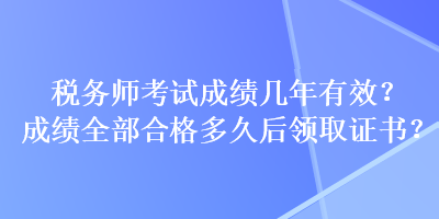 稅務師考試成績幾年有效？成績?nèi)亢细穸嗑煤箢I取證書？