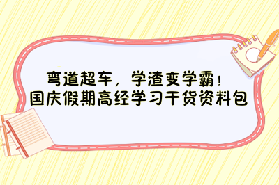 彎道超車，學渣變學霸！國慶假期高經學習干貨資料包