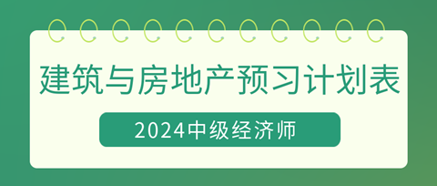 2024中級經(jīng)濟師《建筑與房地產(chǎn)》20周預習計劃表