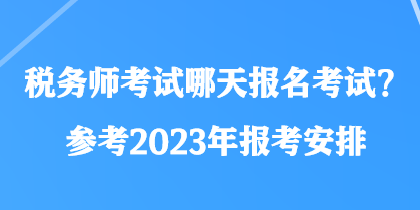 稅務師考試哪天報名考試？參考2023年報考安排