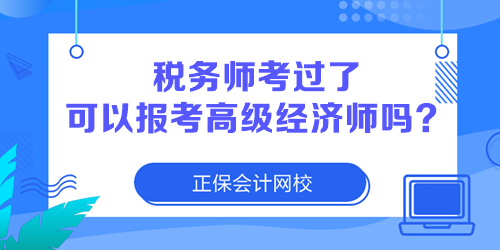 稅務(wù)師考過了 可以報考高級經(jīng)濟師嗎？