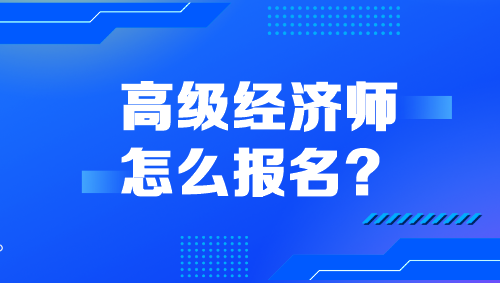 高級經濟師怎么報名？
