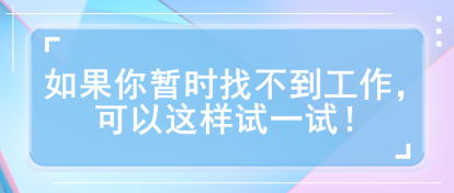 如果你暫時(shí)找不到工作，可以這樣試一試！