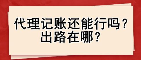 代理記賬還能行嗎？出路在哪？
