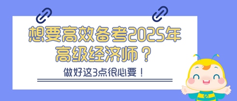 想要高效備考2025年高級(jí)經(jīng)濟(jì)師？做好這3點(diǎn)很必要！